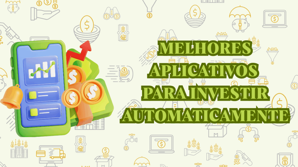 Melhores Aplicativos para Investir Automaticamente com Segurança e Baixo Risco