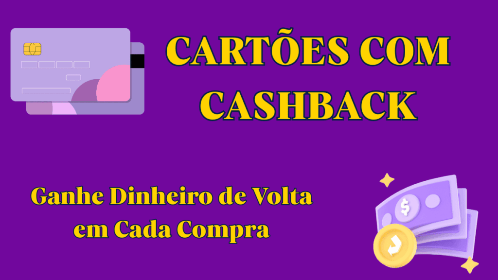 Cartões com Cashback: Ganhe Dinheiro de Volta em Cada Compra