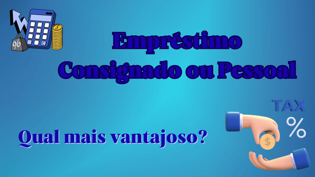 Empréstimo Consignado ou Pessoal? Veja Qual é o Mais Vantajoso em 2025